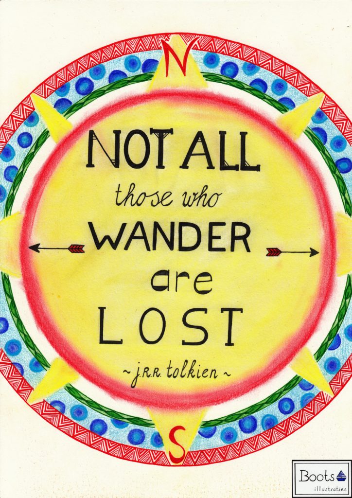 Not all those who wander are lost - J.R.R. Tolkien